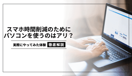 スマホ時間削減のためにパソコンを使うのはあり？実際にやってみた